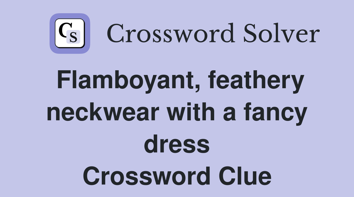Flamboyant, feathery neckwear with a fancy dress Crossword Clue